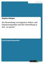 Cover von Die Beurteilung von Augustus' Außen- und Expansionspolitik und ihre Darstellung in den res gestae