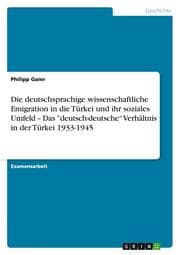 Cover von Die deutschsprachige wissenschaftliche Emigration in die Türkei und ihr soziales Umfeld - Das deutsch-deutsche Verhältnis in der Türkei 1933-1945