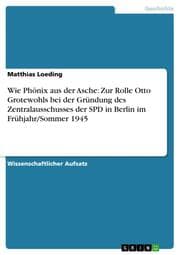Cover von Wie Phönix aus der Asche: Zur Rolle Otto Grotewohls bei der Gründung des Zentralausschusses der SPD in Berlin im Frühjahr/Sommer 1945