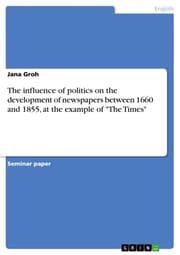 Cover von The influence of politics on the development of newspapers between 1660 and 1855, at the example of 'The Times'