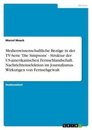 Cover von Medienwissenschaftliche Bezüge in der TV-Serie 'Die Simpsons' - Struktur der US-amerikanischen Fernsehlandschaft.Nachrichtenselektion im Journalismus.Wirkungen von Fernsehgewalt
