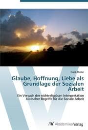 Cover von Glaube, Hoffnung, Liebe als Grundlage der Sozialen Arbeit