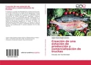Cover von Creación de una estación de producción y comercialización de truchas