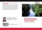 Cover von Ciudad Amazónica. Tras la huella de la ciudad mestiza