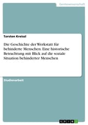 Cover von Die Geschichte der Werkstatt für behinderte Menschen. Eine historische Betrachtung mit Blick auf die soziale Situation behinderter Menschen