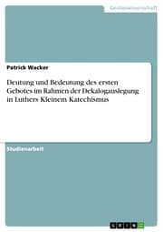 Cover von Deutung und Bedeutung des ersten Gebotes im Rahmen der Dekalogauslegung in Luthers Kleinem Katechismus