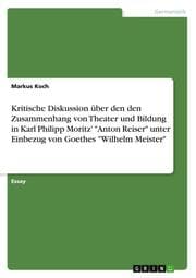 Cover von Kritische Diskussion über den den Zusammenhang von Theater und Bildung in Karl Philipp Moritz' 'Anton Reiser' unter Einbezug von Goethes 'Wilhelm Meister'