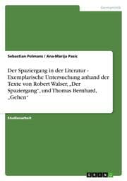 Cover von Der Spaziergang in der Literatur - Exemplarische Untersuchung anhand der Texte von Robert Walser, Der Spaziergang, und Thomas Bernhard, Gehen