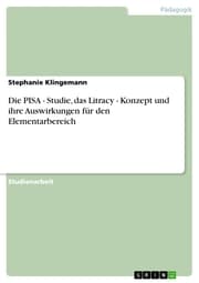 Cover von Die PISA - Studie, das Litracy - Konzept und ihre Auswirkungen für den Elementarbereich