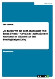 Cover von so haben wir das dorff, angezundet vndt lassen brenen - Gewalt im Tagebuch eines unbekannten Söldners aus dem Dreißigjährigen Krieg