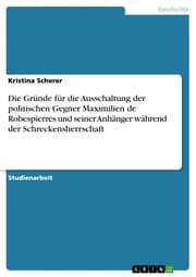 Cover von Die Gründe für die Ausschaltung der politischen Gegner Maximilien de Robespierres und seiner Anhänger während der Schreckensherrschaft
