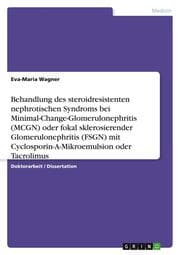Cover von Behandlung des steroidresistenten nephrotischen Syndroms bei Minimal-Change-Glomerulonephritis (MCGN) oder fokal sklerosierender Glomerulonephritis (FSGN) mit Cyclosporin-A-Mikroemulsion oder Tacrolimus