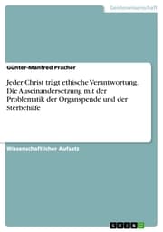 Cover von Jeder Christ trägt ethische Verantwortung. Die Auseinandersetzung mit der Problematik der Organspende und der Sterbehilfe