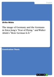 Cover von The image of Germany and the Germans in Erica Jong's 'Fear of Flying ' and Walter Abish's 'How German Is It '