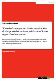 Cover von Wirtschaftsintegration Lateinamerika: Von der Importsubstitutionspolitik zur offenen regionalen Integration