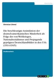 Cover von Die beschleunigte Assimilation der deutsch-amerikanischen Minderheit als Folge des von Weltkriegen, Nationalsozialismus und Propaganda geprägten Deutschlandbildes in den USA (1914-1945)