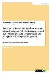 Cover von Die gemeinnützige Stiftung als Anteilseigner einer Sparkassen AG - Ein Zukunftsmodell für Sparkassen? Eine Untersuchung am Beispiel der Kreissparkasse Stendal