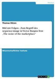 Cover von Bild mit Folgen - Zum Begriff des sequence-image in Victor Burgins Text The noise of the marketplace