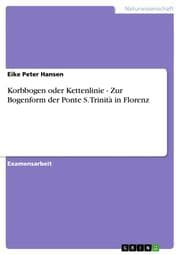 Cover von Korbbogen oder Kettenlinie - Zur Bogenform der Ponte S.Trinità in Florenz