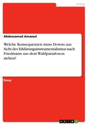 Cover von Welche Konsequenzen muss Downs aus Sicht des Erklärungsinstrumentalismus nach Friedmann aus dem Wahlparadoxon ziehen?