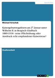 Cover von Kaisergeburtstagsfeiern am 27. Januar unter Wilhelm II. in Bergisch Gladbach 1889-1918 - reine Pflichtübung oder Ausdruck echt empfundener Kaisertreue?