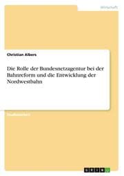 Cover von Die Rolle der Bundesnetzagentur bei der Bahnreform und die Entwicklung der Nordwestbahn