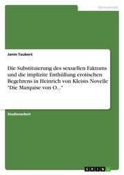 Cover von Die Substituierung des sexuellen Faktums und die implizite Enthüllung erotischen Begehrens in Heinrich von Kleists Novelle 'Die Marquise von O...'