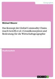 Cover von Das Konzept der Global Commodity Chains (nach Gereffi et al.): Grundkonzeption und Bedeutung für die Wirtschaftsgeographie