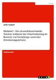 Cover von Ehekrise? - Das deutsch-französische Tandem während der Osterweiterung im Kontext von Vertiefungs- und/oder Erweiterungsdebatte