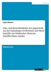 Cover von Glas- und Keramikobjekte des Jugendstils aus der Sammlung von Heinrich und Marie Strieffler im Städtischen Museum Strieffler-Haus, Landau