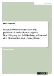 Cover von Die politikwissenschaftliche und politikdidaktische Bedeutung der Beschäftigung mit Politikerbiographien und den Biographien von Namenlosen