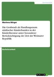 Cover von Die Großstadt als Handlungsraum städtischer Kinderbanden in der Kinderliteratur unter besonderer Berücksichtigung der Zeit der Weimarer Republik