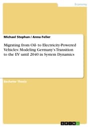 Cover von Migrating from Oil- to Electricity-Powered Vehicles: Modeling Germany's Transition to the EV until 2040 in System Dynamics