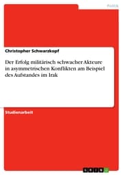 Cover von Der Erfolg militärisch schwacher Akteure in asymmetrischen Konflikten am Beispiel des Aufstandes im Irak