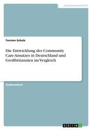 Cover von Die Entwicklung des Community Care-Ansatzes in Deutschland und Großbritannien im Vergleich