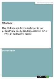 Cover von Der Diskurs um die Gastarbeiter in der ersten Phase der Ausländerpolitik von 1953 - 1973 in Südbadens Presse