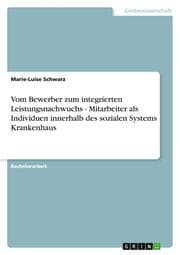 Cover von Vom Bewerber zum integrierten Leistungsnachwuchs - Mitarbeiter als Individuen innerhalb des sozialen Systems Krankenhaus