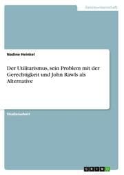 Cover von Der Utilitarismus, sein Problem mit der Gerechtigkeit und John Rawls als Alternative