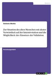 Cover von Zur Situation des alten Menschen mit akuter Verwirrtheit auf der Intensivstation und die Möglichkeit des Einsatzes der Validation