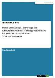 Cover von Bereit zum Krieg? - Zur Frage der Kriegsmentalität im Vorkriegsdeutschland im Kontext internationaler Systemkonkurrenz