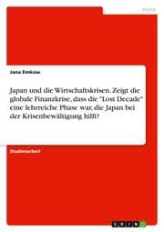 Cover von Japan und die Wirtschaftskrisen. Zeigt die globale Finanzkrise, dass die 'Lost Decade' eine lehrreiche Phase war, die Japan bei der Krisenbewältigung hilft?
