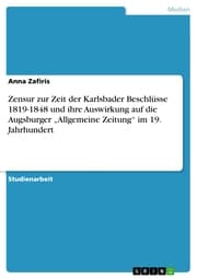 Cover von Zensur zur Zeit der Karlsbader Beschlüsse 1819-1848 und ihre Auswirkung auf die Augsburger 'Allgemeine Zeitung' im 19. Jahrhundert