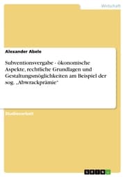 Cover von Subventionsvergabe - ökonomische Aspekte, rechtliche Grundlagen und Gestaltungsmöglichkeiten am Beispiel der sog. 'Abwrackprämie'