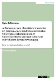 Cover von Anbahnung eines Identitätsbewusstseins im Rahmen eines handlungsorientierten Unterrichtsvorhabens in einer Unterstufenklasse an einer Schule zur individuellen Lebensbewältigung