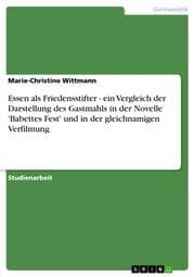 Cover von Essen als Friedensstifter - ein Vergleich der Darstellung des Gastmahls in der Novelle 'Babettes Fest' und in der gleichnamigen Verfilmung