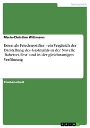Cover von Essen als Friedensstifter - ein Vergleich der Darstellung des Gastmahls in der Novelle 'Babettes Fest' und in der gleichnamigen Verfilmung