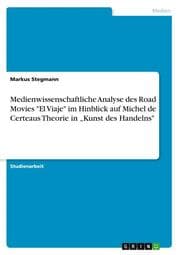 Cover von Medienwissenschaftliche Analyse des Road Movies 'El Viaje' im Hinblick auf Michel de Certeaus Theorie in Kunst des Handelns'