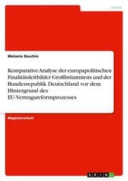 Cover von Komparative Analyse der europapolitischen Finalitätsleitbilder Großbritanniens und der Bundesrepublik Deutschland vor dem Hintergrund des EU-Vertragsreformprozesses