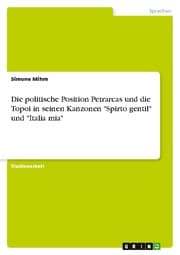 Cover von Die politische Position Petrarcas und die Topoi in seinen Kanzonen 'Spirto gentil' und 'Italia mia'