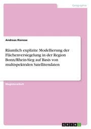 Cover von Räumlich explizite Modellierung der Flächenversiegelung in der Region Bonn/Rhein-Sieg auf Basis von multispektralen Satellitendaten